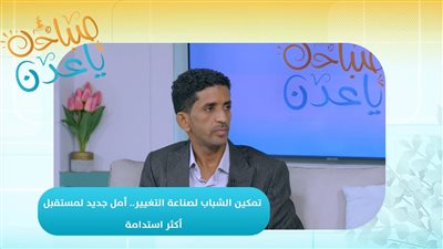 صباحك ياعدن | تمكين الشباب لصناعة التغيير.. أمل جديد لمستقبل أكثر استدامة