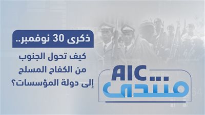 منتدىAIC | ذكرى 30 نوفمبر.. كيف تحول #الجنوب من الكفاح المسلح إلى دولة المؤسسات؟