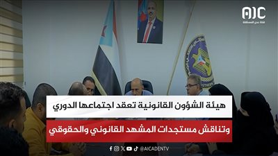هيئة الشؤون القانونية تعقد اجتماعها الدوري وتناقش مستجدات المشهد القانوني والحقوقي
