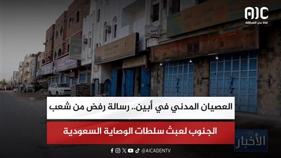 تقرير| العصيان المدني في أبين.. رسالة رفض من شعب الجنوب لعبث سلطات الوصاية السعودية