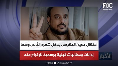 اعتقال معين المقرحي يدخل شهره الثاني وسط إدانات ومطالبات قبلية ورسمية للإفراج عنه