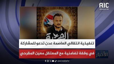 تنفيذية انتقالي العاصمة عدن تدعو للمشاركة في وقفة تضامنية مع المعتقل معين المقرحي