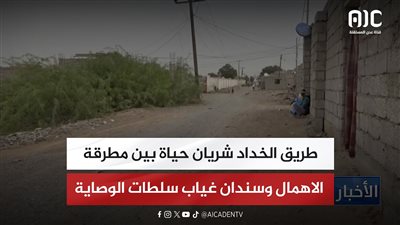 تقرير| طريق الخداد شريان حياة بين مطرقة الاهمال وسندان غياب سلطات الوصاية