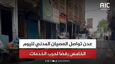 عدن تواصل العصيان المدني لليوم الخامس رفضا لحرب الخدمات