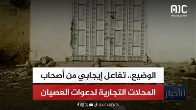 الوضيع.. تفاعل إيجابي من أصحاب المحلات التجارية لدعوات العصيان