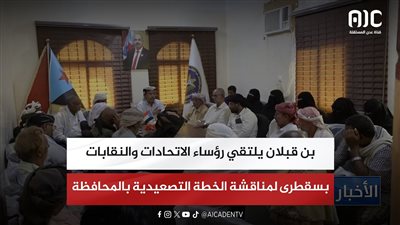 بن قبلان يلتقي رؤساء الاتحادات والنقابات بسقطرى لمناقشة الخطة التصعيدية بالمحافظة