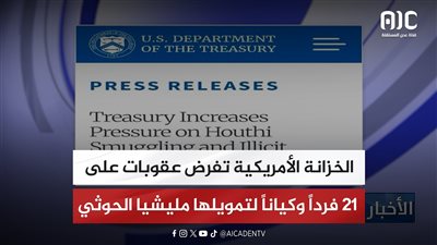 الخزانة الأمريكية تفرض عقوبات على 21 فرداً وكياناً لتمويلها مليشيا الحوثي