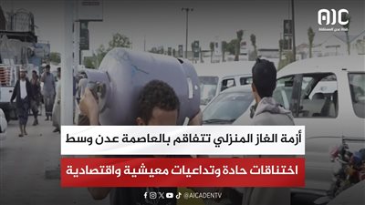 أزمة الغاز المنزلي تتفاقم بالعاصمة عدن وسط اختناقات حادة وتداعيات معيشية واقتصادية
