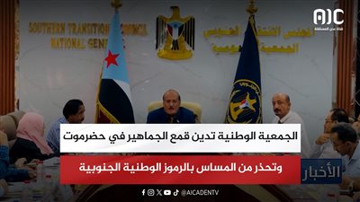 الجمعية الوطنية تدين قمع الجماهير في حضرموت وتحذر من المساس بالرموز الوطنية الجنوبية